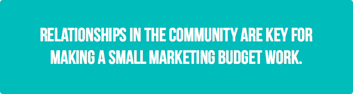 Relationships in the communit are key for making a small marketing budget work